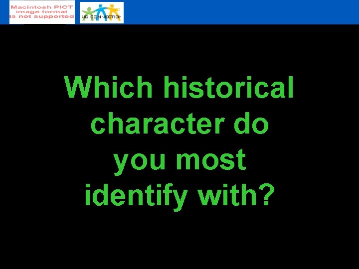 Which historical character do you most identify with? 