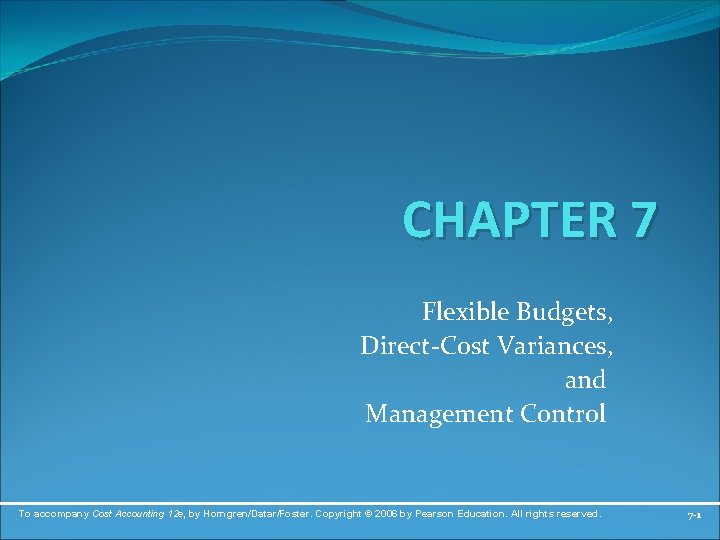 CHAPTER 7 Flexible Budgets, Direct-Cost Variances, and Management Control To accompany Cost Accounting 12