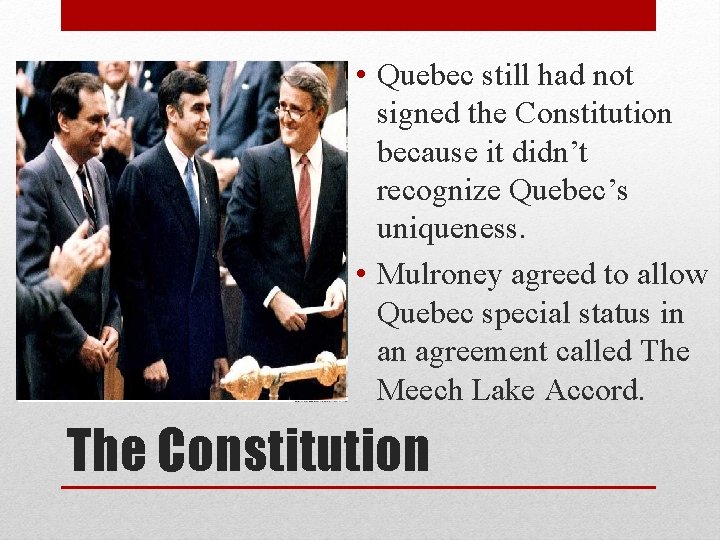  • Quebec still had not signed the Constitution because it didn’t recognize Quebec’s