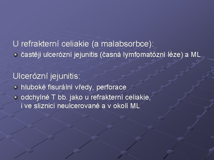 U refrakterní celiakie (a malabsorbce): častěji ulcerózní jejunitis (časná lymfomatózní léze) a ML Ulcerózní