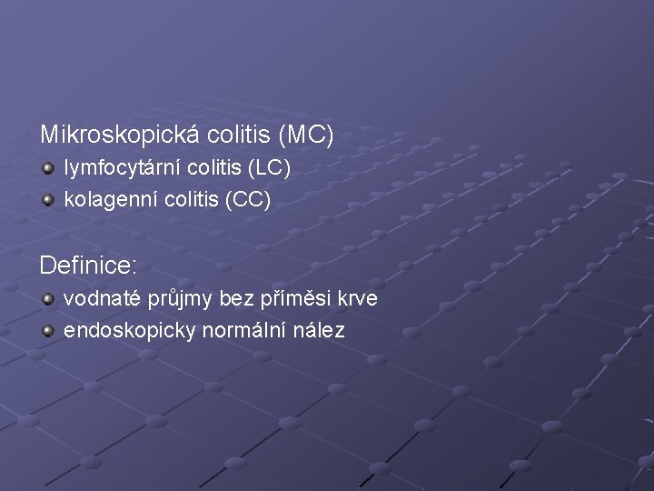 Mikroskopická colitis (MC) lymfocytární colitis (LC) kolagenní colitis (CC) Definice: vodnaté průjmy bez příměsi