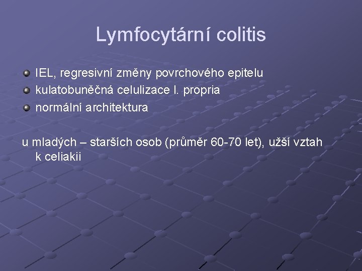 Lymfocytární colitis IEL, regresivní změny povrchového epitelu kulatobuněčná celulizace l. propria normální architektura u