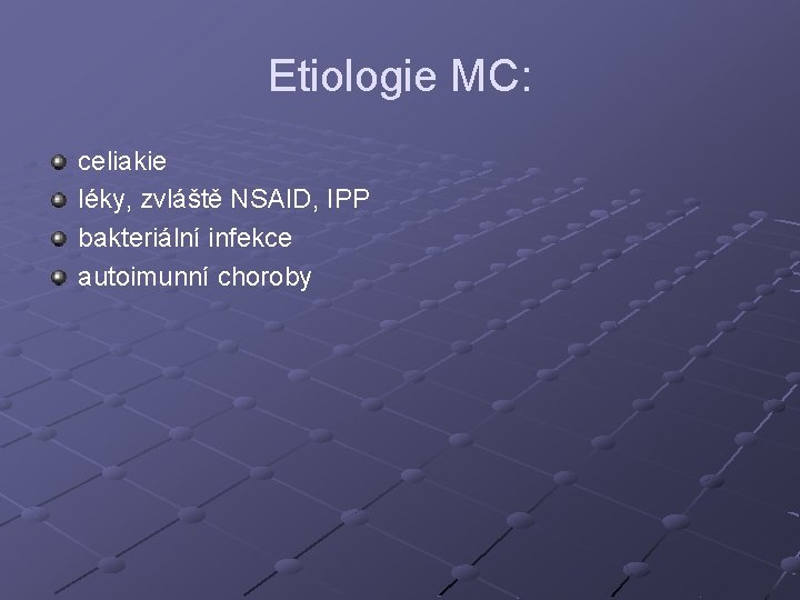 Etiologie MC: celiakie léky, zvláště NSAID, IPP bakteriální infekce autoimunní choroby 