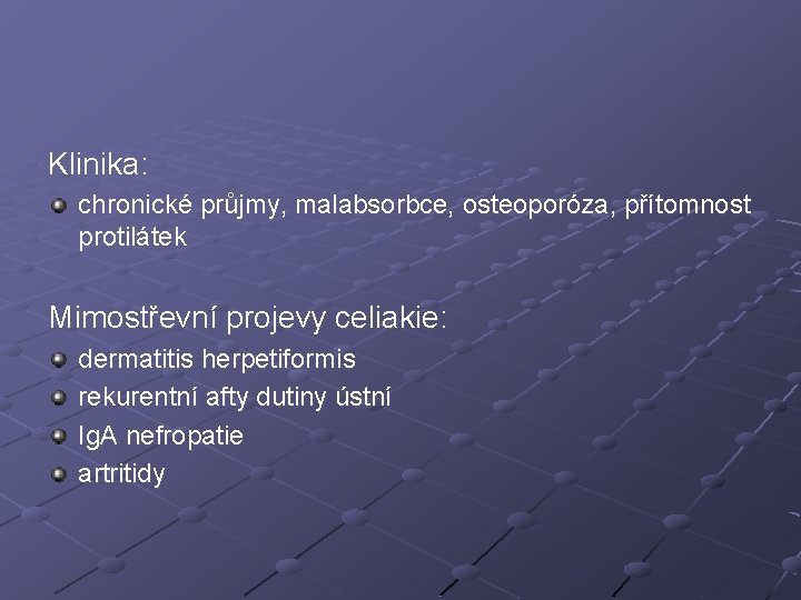 Klinika: chronické průjmy, malabsorbce, osteoporóza, přítomnost protilátek Mimostřevní projevy celiakie: dermatitis herpetiformis rekurentní afty