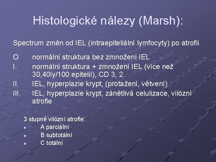 Histologické nálezy (Marsh): Spectrum změn od IEL (intraepiteliální lymfocyty) po atrofii O I. III.