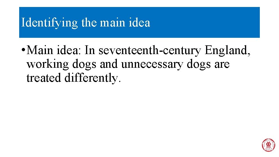 Identifying the main idea • Main idea: In seventeenth-century England, working dogs and unnecessary