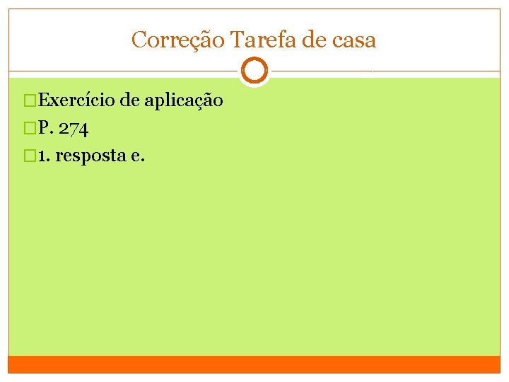 Correção Tarefa de casa �Exercício de aplicação �P. 274 � 1. resposta e. 