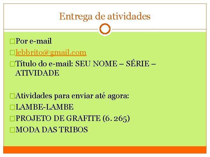 Entrega de atividades �Por e-mail �lebbrito@gmail. com �Título do e-mail: SEU NOME – SÉRIE