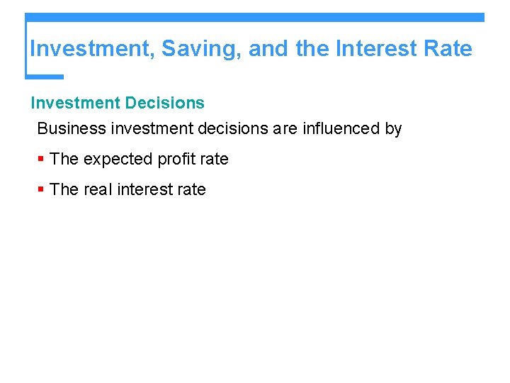 Investment, Saving, and the Interest Rate Investment Decisions Business investment decisions are influenced by