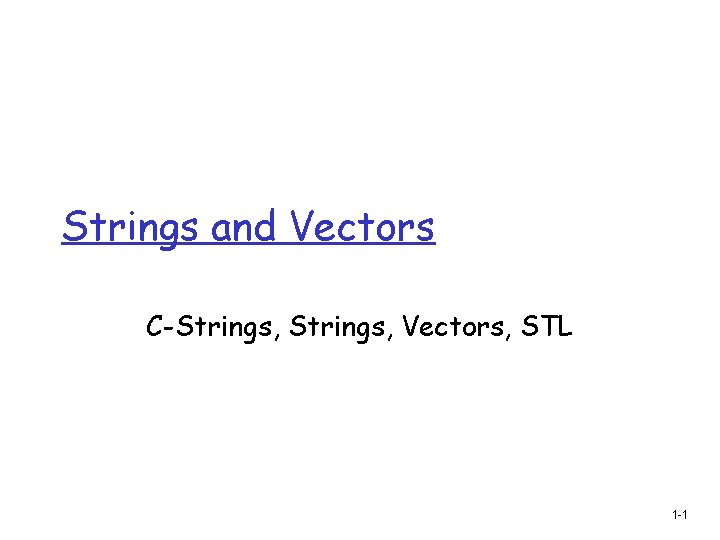 Strings and Vectors C-Strings, Vectors, STL 1 -1 