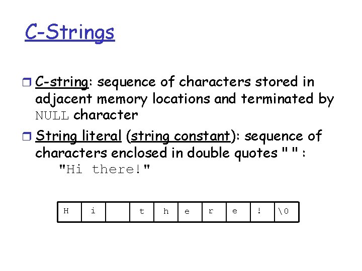 C-Strings r C-string: sequence of characters stored in adjacent memory locations and terminated by