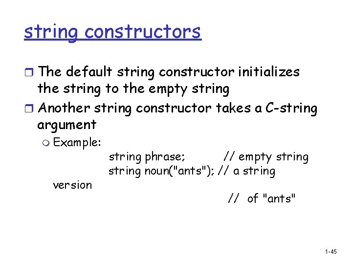 string constructors r The default string constructor initializes the string to the empty string