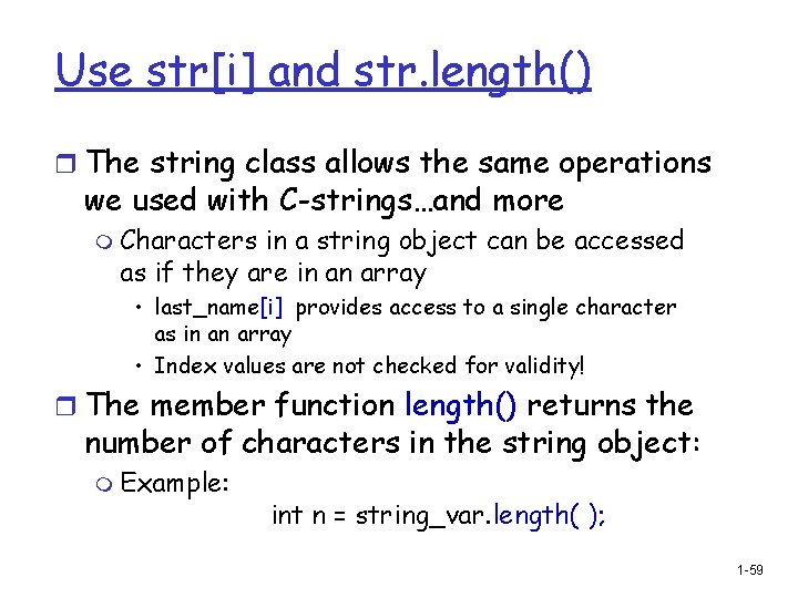 Use str[i] and str. length() r The string class allows the same operations we