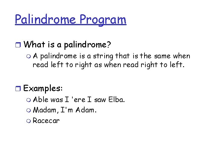 Palindrome Program r What is a palindrome? m A palindrome is a string that