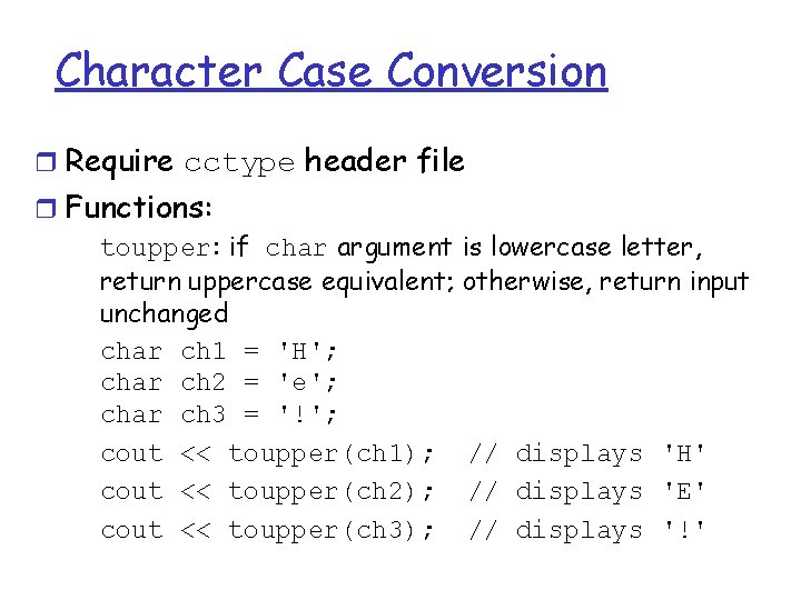 Character Case Conversion r Require cctype header file r Functions: toupper: if char argument