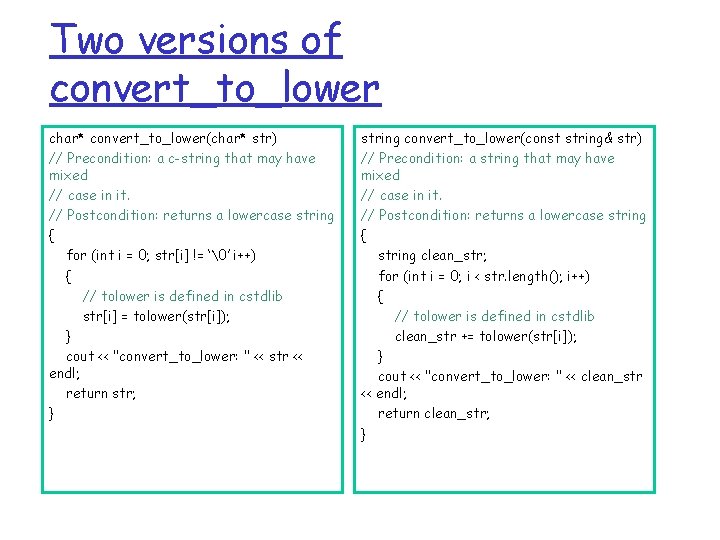 Two versions of convert_to_lower char* convert_to_lower(char* str) // Precondition: a c-string that may have