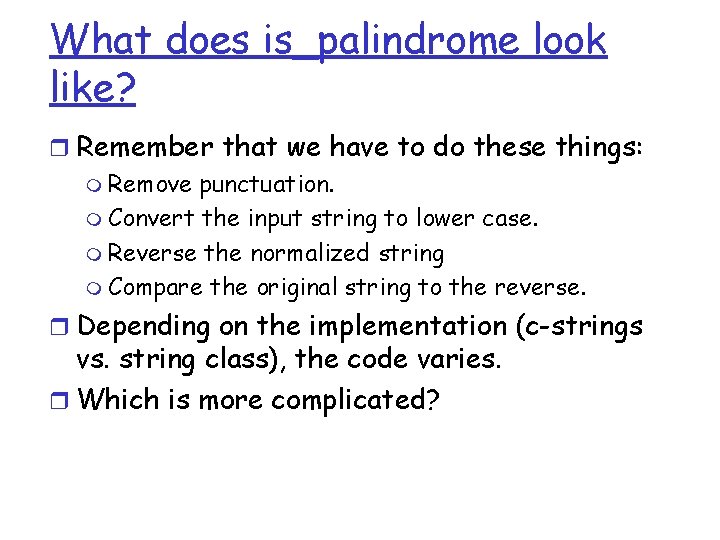 What does is_palindrome look like? r Remember that we have to do these things: