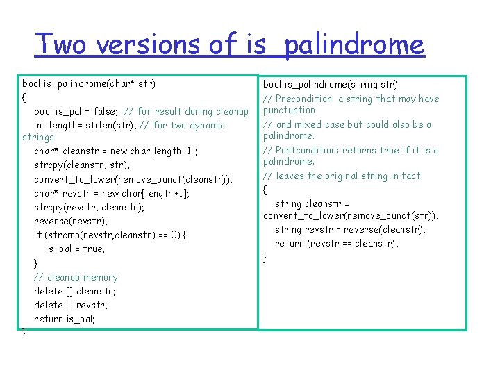 Two versions of is_palindrome bool is_palindrome(char* str) { bool is_pal = false; // for