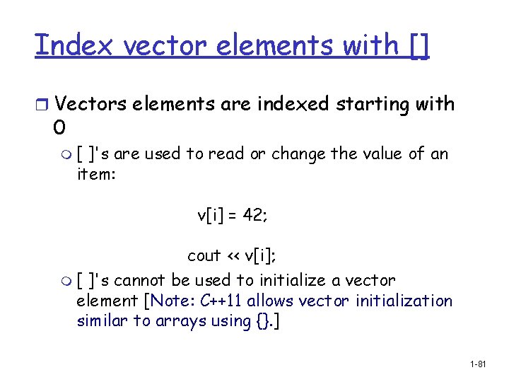 Index vector elements with [] r Vectors elements are indexed starting with 0 m[