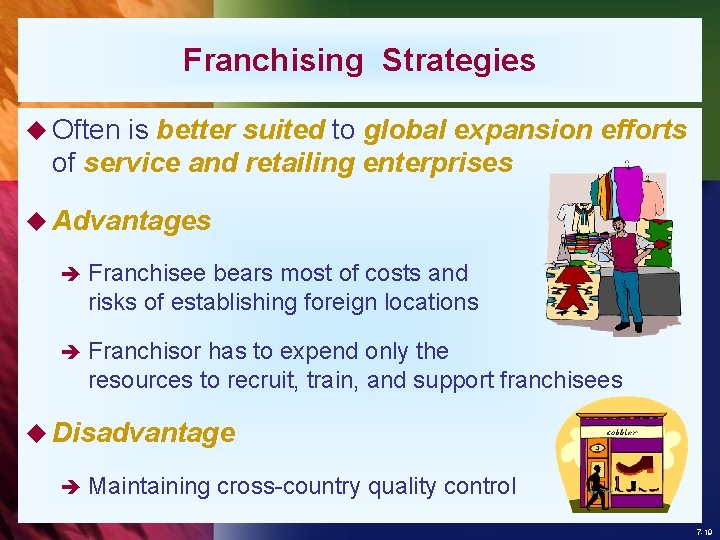 Franchising Strategies u Often is better suited to global expansion efforts of service and