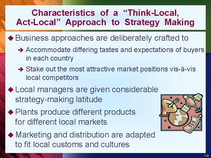 Characteristics of a “Think-Local, Act-Local” Approach to Strategy Making u Business approaches are deliberately