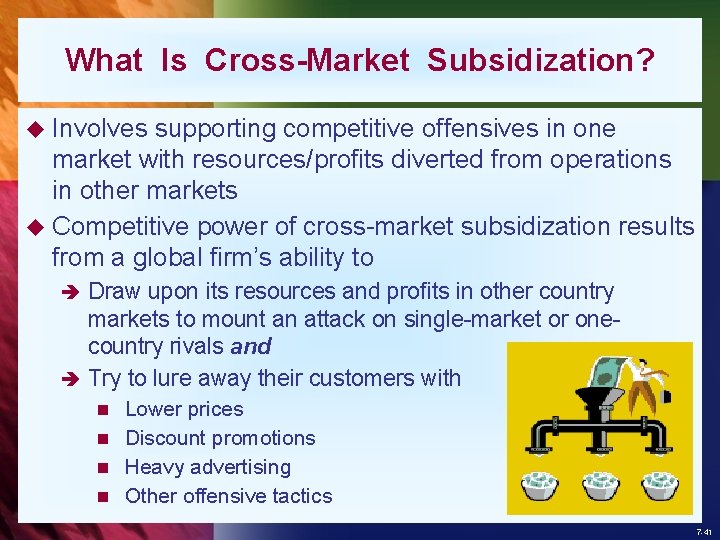 What Is Cross-Market Subsidization? u Involves supporting competitive offensives in one market with resources/profits