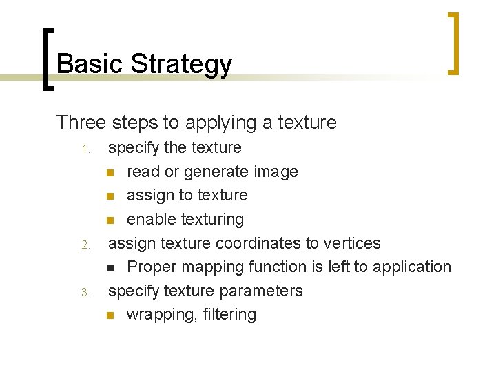 Basic Strategy Three steps to applying a texture 1. 2. 3. specify the texture