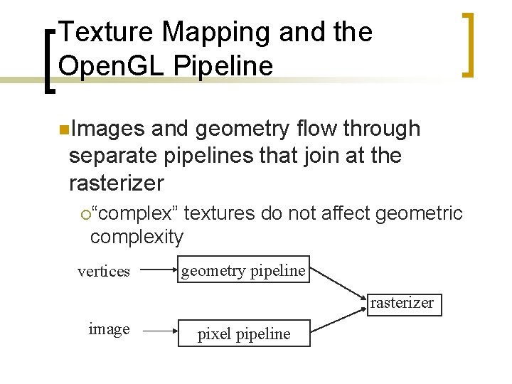 Texture Mapping and the Open. GL Pipeline n. Images and geometry flow through separate