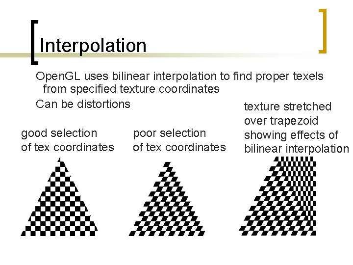 Interpolation Open. GL uses bilinear interpolation to find proper texels from specified texture coordinates