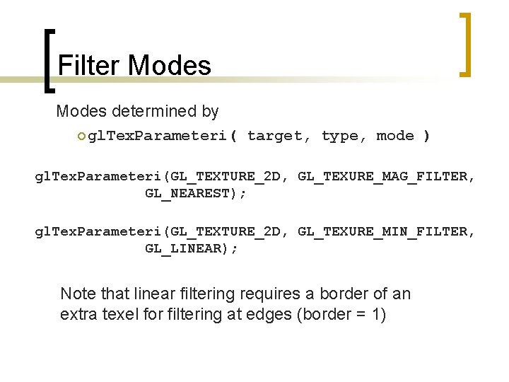 Filter Modes determined by ¡ gl. Tex. Parameteri( target, type, mode ) gl. Tex.
