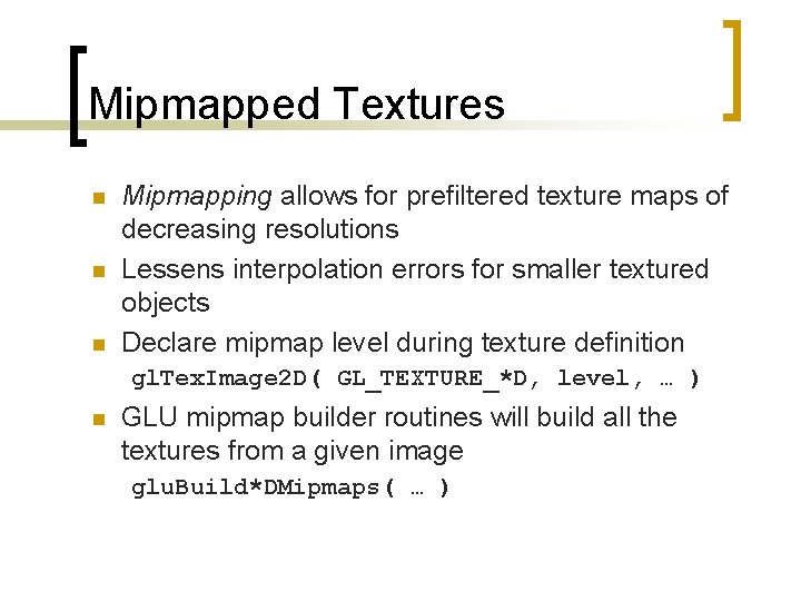 Mipmapped Textures n n n Mipmapping allows for prefiltered texture maps of decreasing resolutions