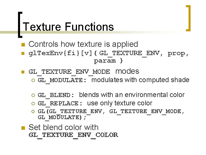 Texture Functions n Controls how texture is applied n gl. Tex. Env{fi}[v]( GL_TEXTURE_ENV, prop,