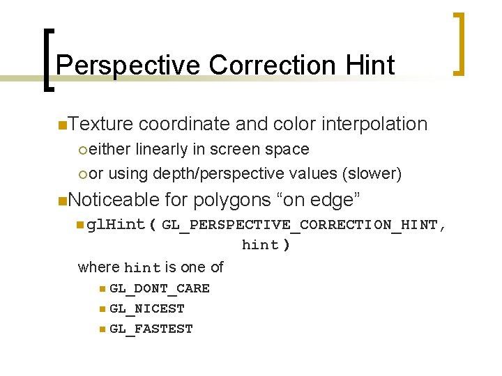 Perspective Correction Hint n. Texture coordinate and color interpolation ¡ either linearly in screen
