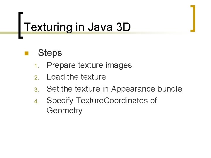 Texturing in Java 3 D n Steps 1. 2. 3. 4. Prepare texture images
