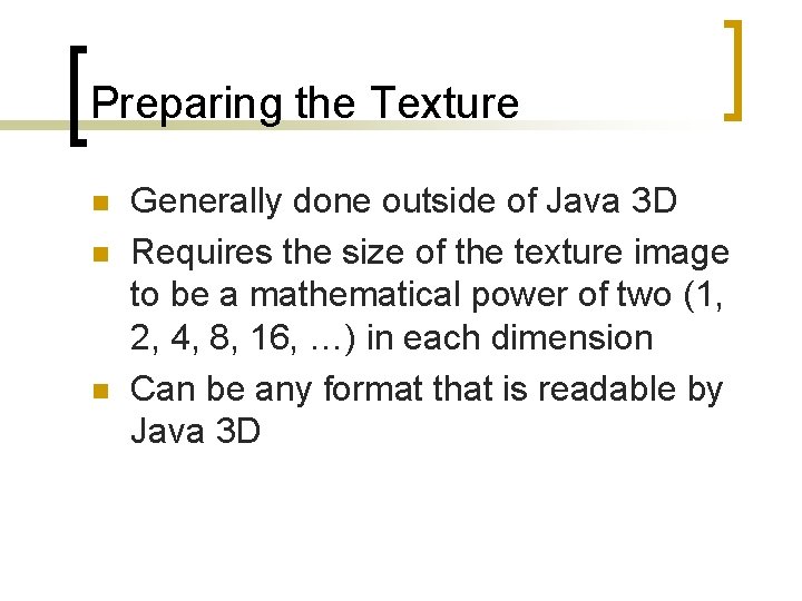 Preparing the Texture n n n Generally done outside of Java 3 D Requires