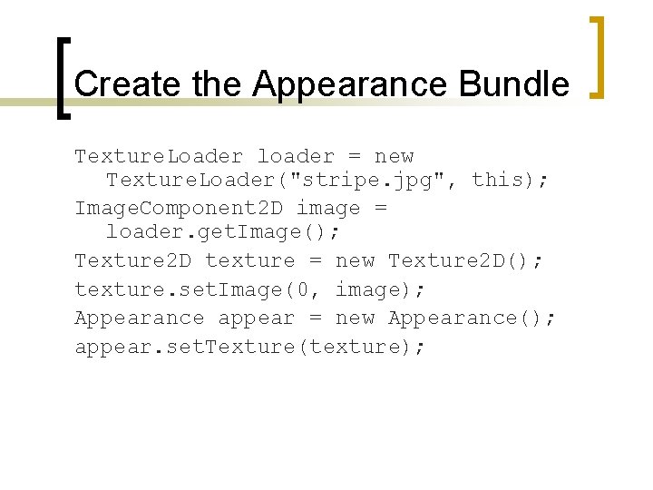 Create the Appearance Bundle Texture. Loader loader = new Texture. Loader("stripe. jpg", this); Image.