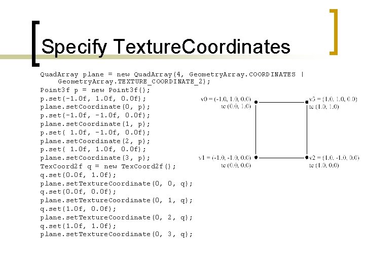 Specify Texture. Coordinates Quad. Array plane = new Quad. Array(4, Geometry. Array. COORDINATES |