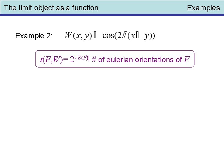 The limit object as a function Examples Example 2: t(F, W)= 2 -|E(F)| #