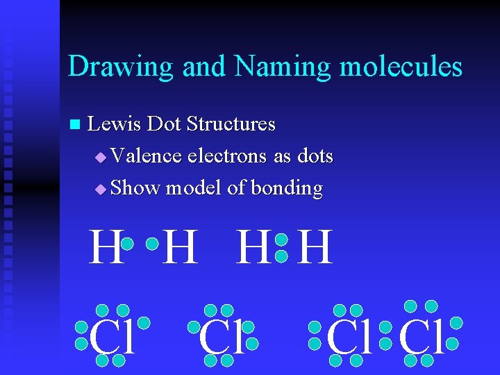 Drawing and Naming molecules n Lewis Dot Structures u Valence electrons as dots u