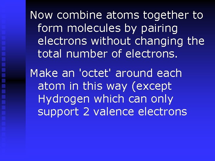 Now combine atoms together to form molecules by pairing electrons without changing the total