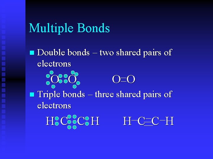 Multiple Bonds n Double bonds – two shared pairs of electrons O O n