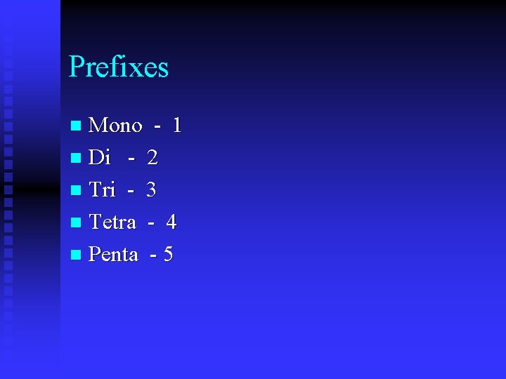 Prefixes Mono - 1 n Di - 2 n Tri - 3 n Tetra
