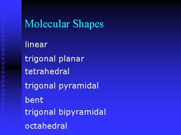 Molecular Shapes linear trigonal planar tetrahedral trigonal pyramidal bent trigonal bipyramidal octahedral 
