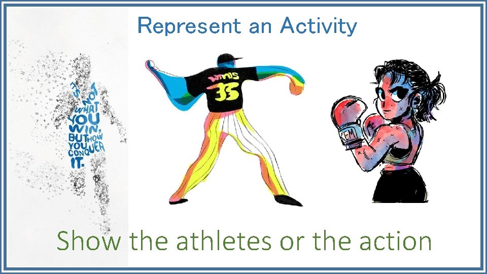 Represent an Activity Show the athletes or the action 