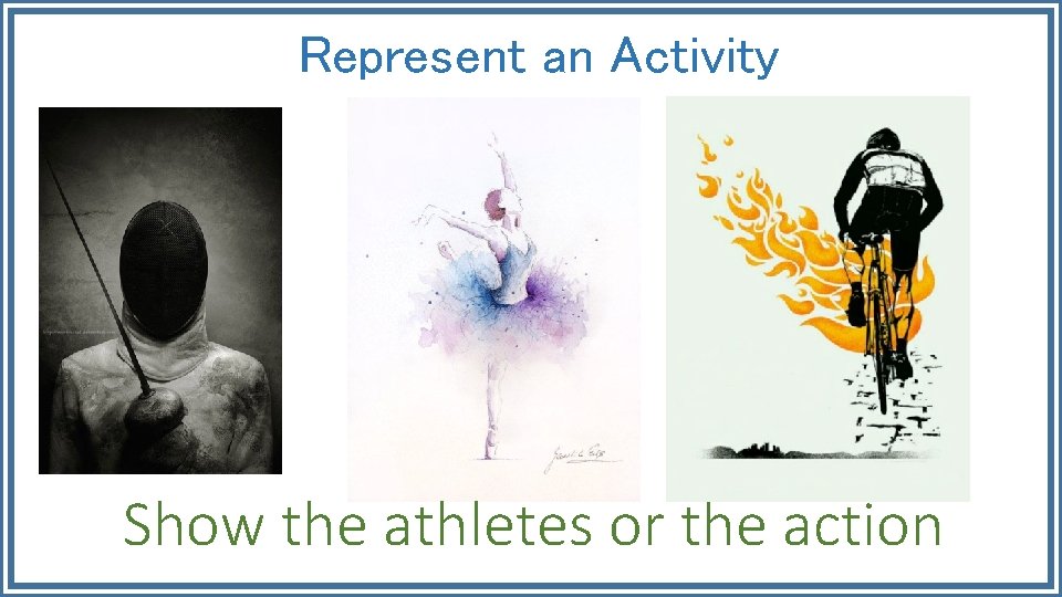 Represent an Activity Show the athletes or the action 