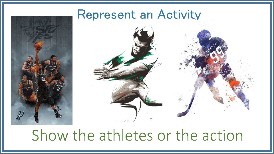 Represent an Activity Show the athletes or the action 