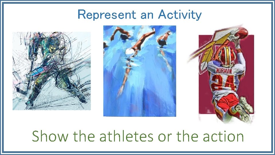 Represent an Activity Show the athletes or the action 