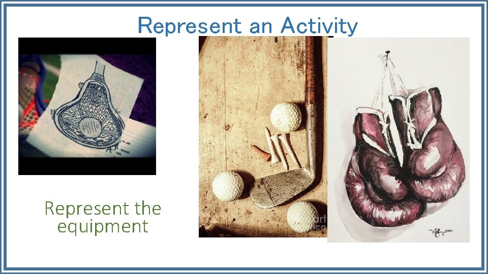 Represent an Activity Represent the equipment 