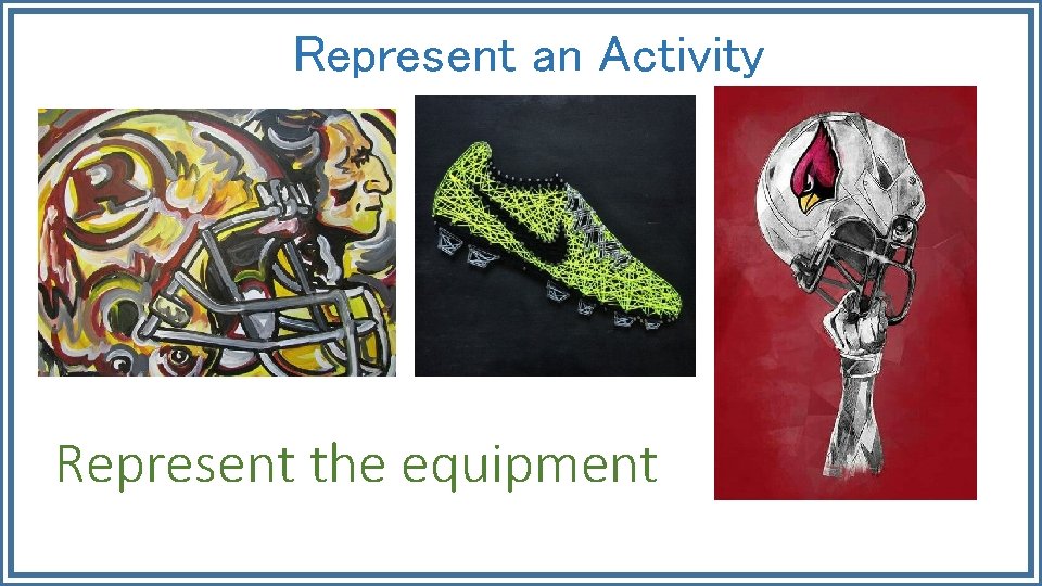 Represent an Activity Represent the equipment 