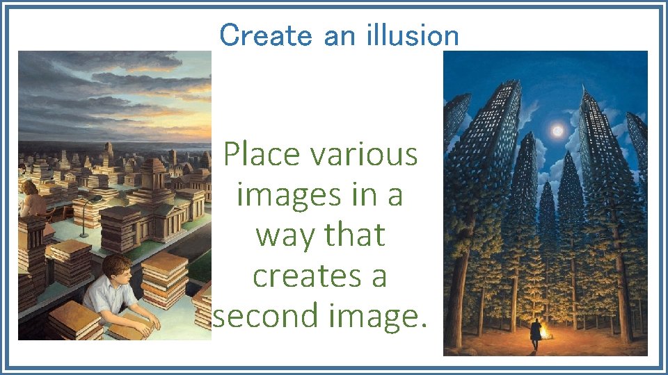 Create an illusion Place various images in a way that creates a second image.